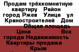 Продам трёхкомнатную квартиру › Район ­ город Ржев › Улица ­ ул. Краностроителей › Дом ­ 22/38 › Общая площадь ­ 66 › Цена ­ 2 200 000 - Все города Недвижимость » Квартиры продажа   . Крым,Красногвардейское